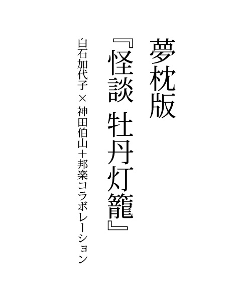 夢枕版『怪談 牡丹灯籠』白石加代子×神田伯山＋邦楽コラボレーション